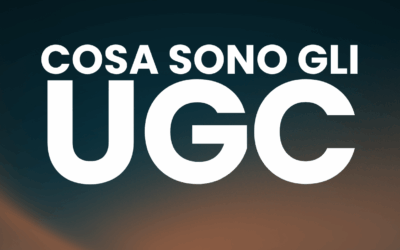 Cosa sono gli UGC: quando i tuoi Clienti diventano i tuoi Creatori